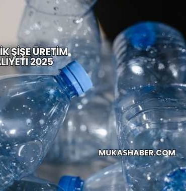 Plastik Şişe Üretim Maliyeti 2025