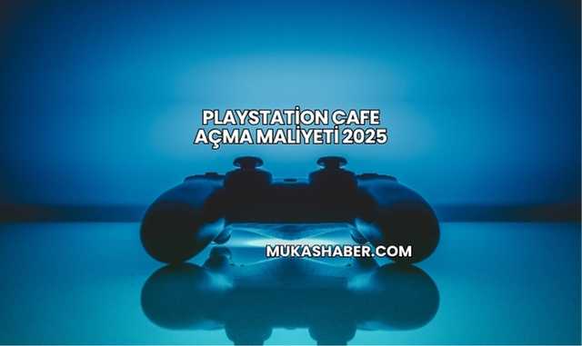 Playstation Cafe Açma Maliyeti 2025