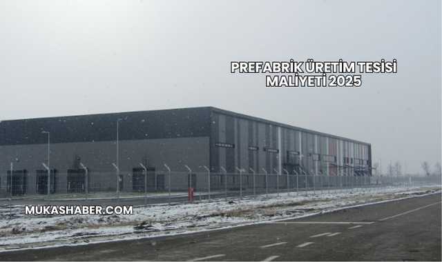 Prefabrik Üretim Tesisi Maliyeti 2025