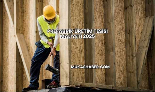 Prefabrik Üretim Tesisi Maliyeti 2025