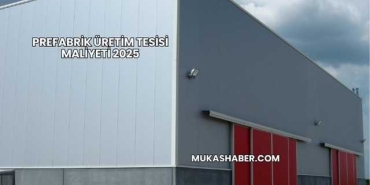 Prefabrik Üretim Tesisi Maliyeti 2025