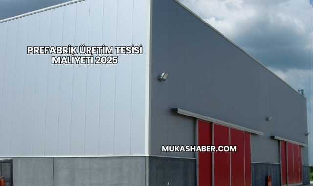 Prefabrik Üretim Tesisi Maliyeti 2025