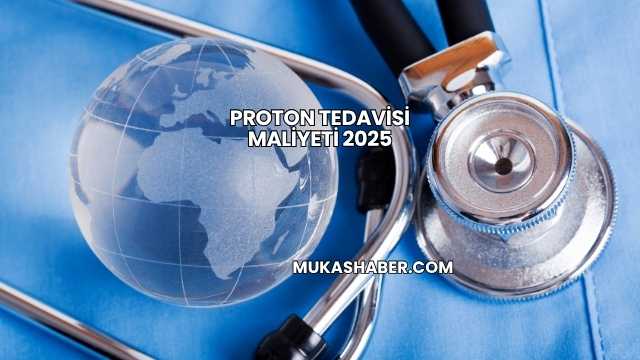Proton Tedavisi Maliyeti 2025