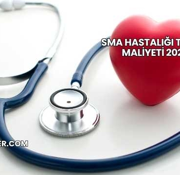 SMA Hastalığı Tedavi Maliyeti 2025