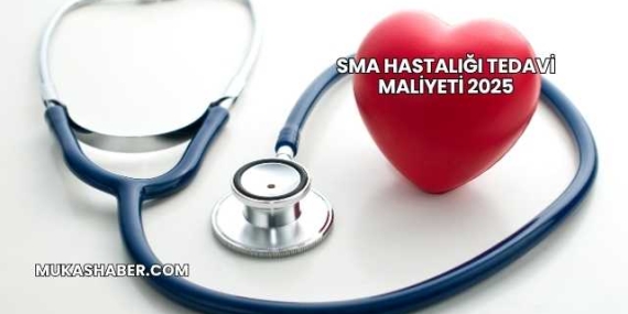 SMA Hastalığı Tedavi Maliyeti 2025