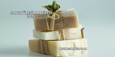 Sabun Üretim Maliyeti 2025