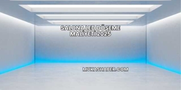 Salona Led Döşeme Maliyeti 2025