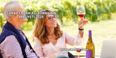 Şarap Fabrikası Kurmanın Maliyeti 2025