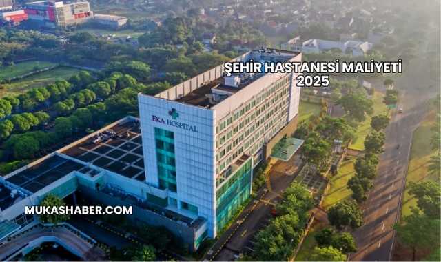 Şehir Hastanesi Maliyeti 2025