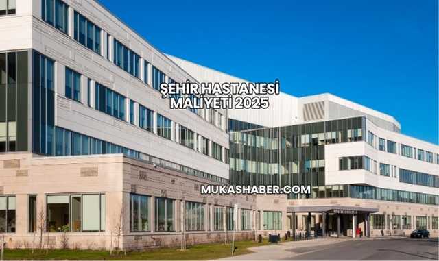 Şehir Hastanesi Maliyeti 2025