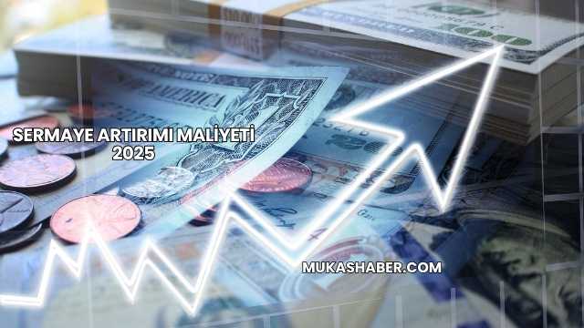 Sermaye Artırımı Maliyeti 2025