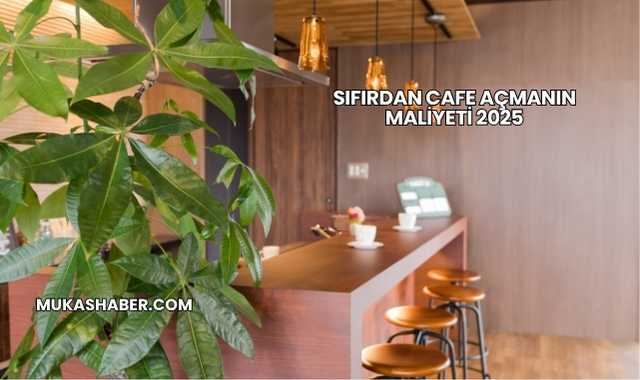 Sıfırdan Cafe Açmanın Maliyeti 2025