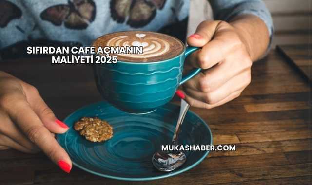 Sıfırdan Cafe Açmanın Maliyeti 2025