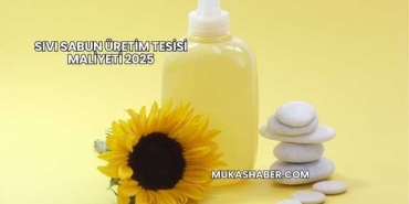 Sıvı Sabun Üretim Tesisi Maliyeti 2025