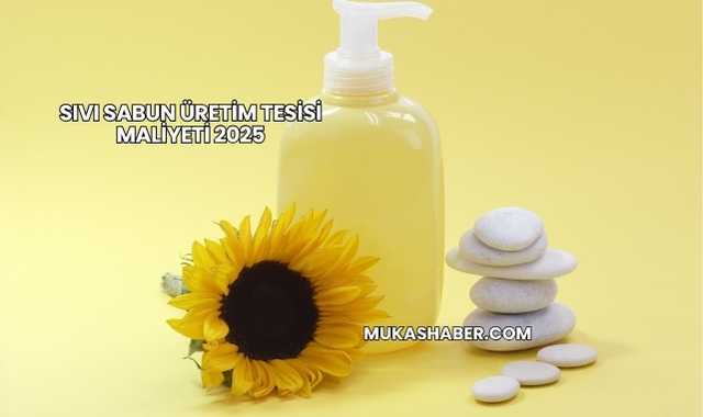 Sıvı Sabun Üretim Tesisi Maliyeti 2025