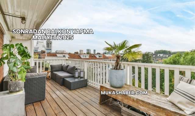 Sonradan Balkon Yapma Maliyeti 2025