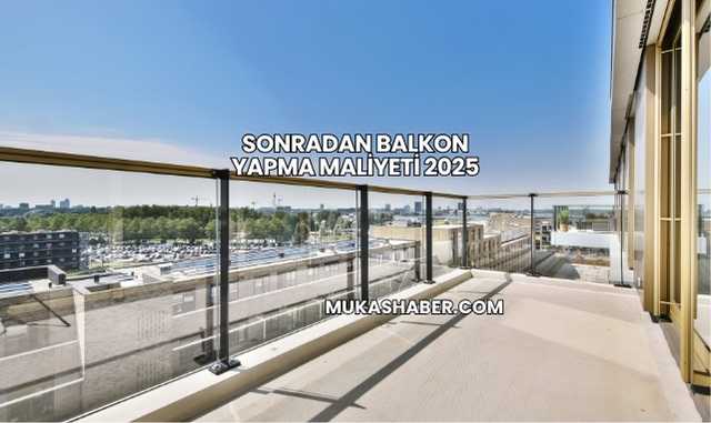 Sonradan Balkon Yapma Maliyeti 2025