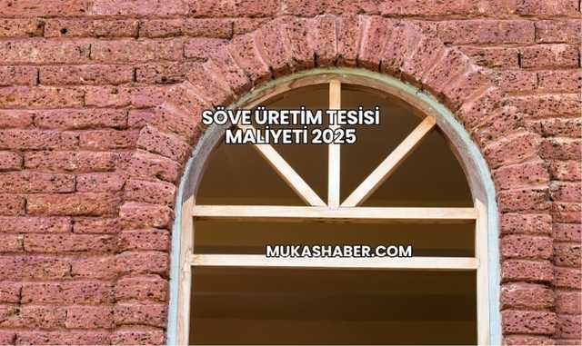 Söve Üretim Tesisi Maliyeti 2025