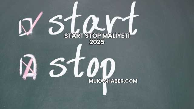 Start Stop Maliyeti 2025