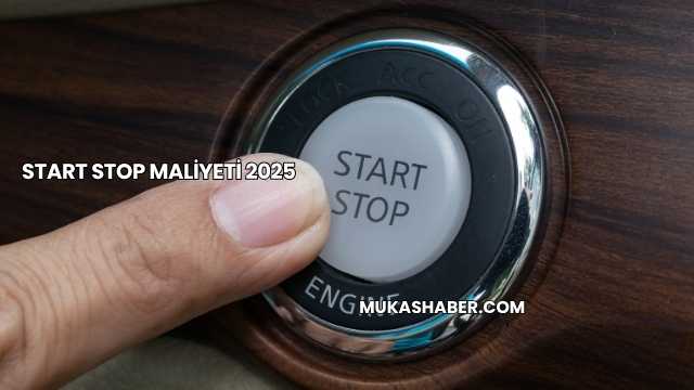 Start Stop Maliyeti 2025