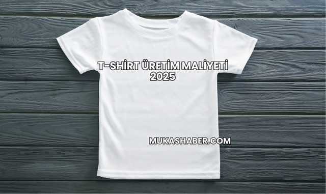 T-Shirt Üretim Maliyeti 2025