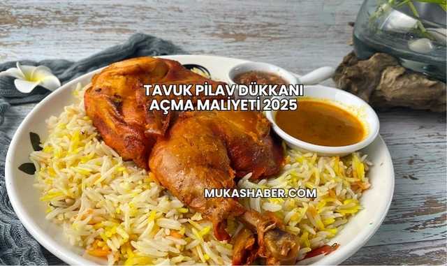 Tavuk Pilav Dükkanı Açma Maliyeti 2025