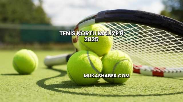 Tenis Kortu Maliyeti 2025