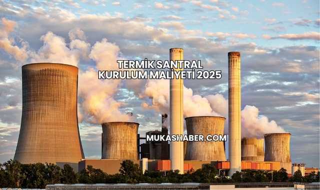 Termik Santral Kurulum Maliyeti 2025
