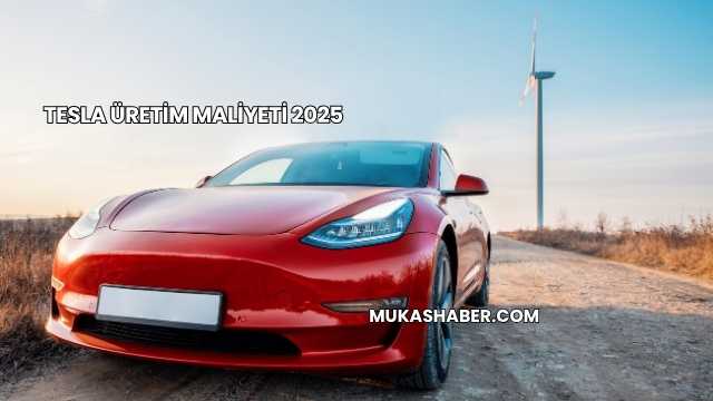 Tesla Üretim Maliyeti 2025