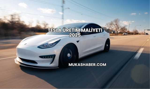 Tesla Üretim Maliyeti 2025