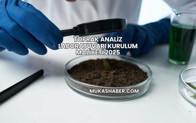 Toprak Analiz Laboratuvarı Kurulum Maliyeti 2025