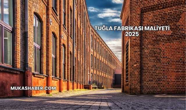 Tuğla Fabrikası Maliyeti 2025