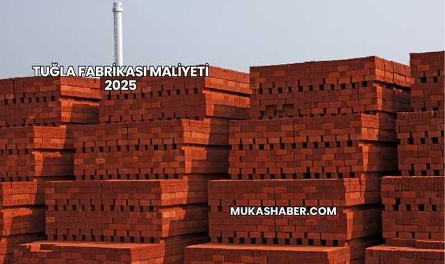 Tuğla Fabrikası Maliyeti 2025