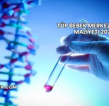 Tüp Bebek Merkezi Açma Maliyeti 2025