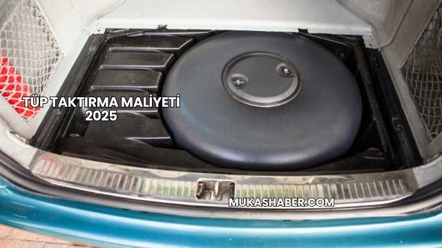 Tüp Taktırma Maliyeti 2025