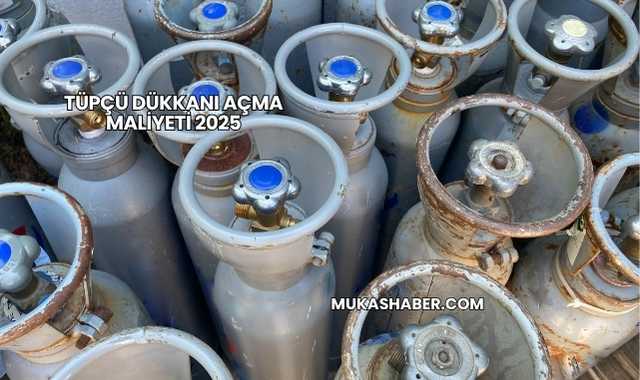 Tüpçü Dükkanı Açma Maliyeti 2025