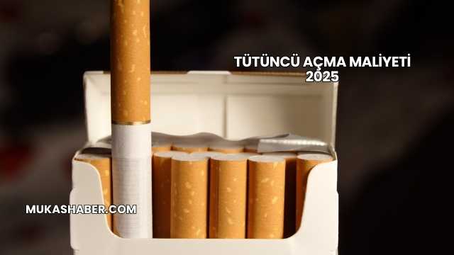 Tütüncü Açma Maliyeti 2025