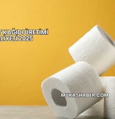 Tuvalet Kağıdı Üretimi Maliyeti 2025