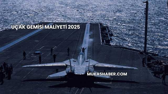 Uçak Gemisi Maliyeti 2025