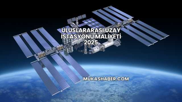 Uluslararası Uzay İstasyonu Maliyeti 2025