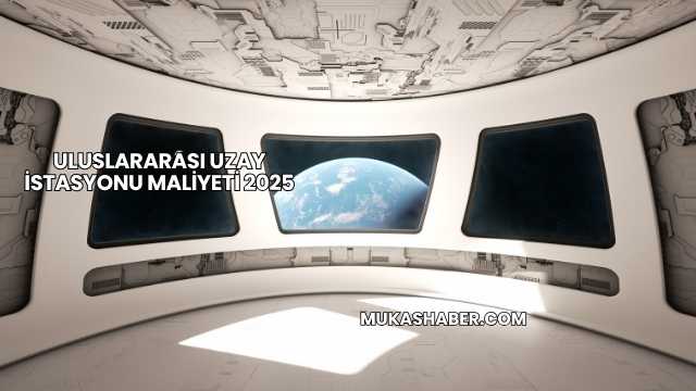 Uluslararası Uzay İstasyonu Maliyeti 2025