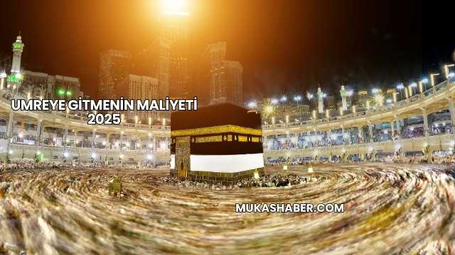 Umreye Gitmenin Maliyeti 2025