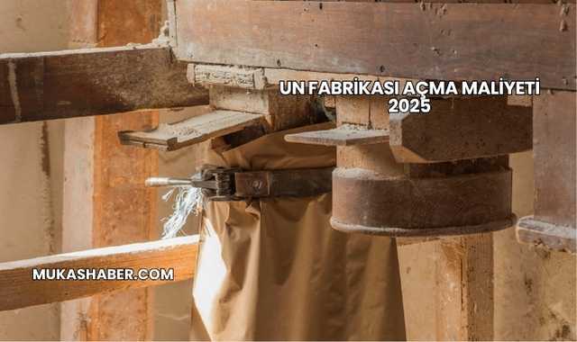 Un Fabrikası Açma Maliyeti 2025