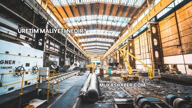 Üretim Maliyeti Nedir?