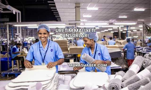 Üretim Maliyeti Unsurları