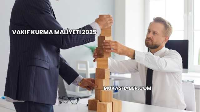Vakıf Kurma Maliyeti 2025