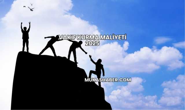Vakıf Kurma Maliyeti 2025