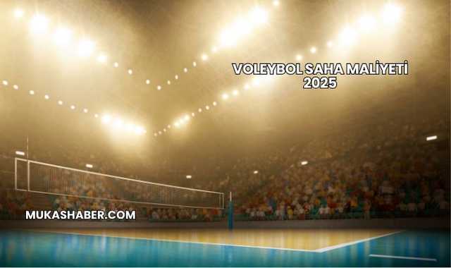 Voleybol Saha Maliyeti 2025