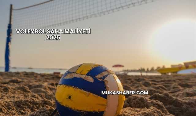 Voleybol Saha Maliyeti 2025