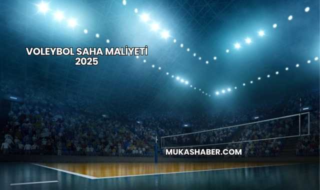 Voleybol Saha Maliyeti 2025
